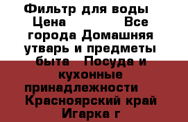 Фильтр для воды › Цена ­ 24 900 - Все города Домашняя утварь и предметы быта » Посуда и кухонные принадлежности   . Красноярский край,Игарка г.